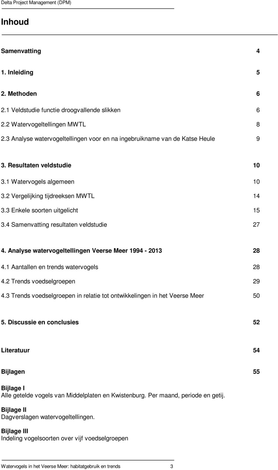 3 Enkele soorten uitgelicht 15 3.4 Samenvatting resultaten veldstudie 27 4. Analyse watervogeltellingen Veerse Meer 1994-2013 28 4.1 Aantallen en trends watervogels 28 4.2 Trends voedselgroepen 29 4.