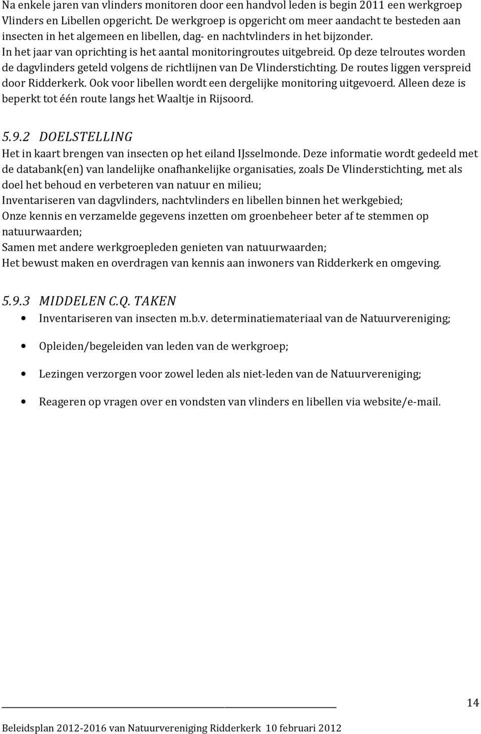 In het jaar van oprichting is het aantal monitoringroutes uitgebreid. Op deze telroutes worden de dagvlinders geteld volgens de richtlijnen van De Vlinderstichting.