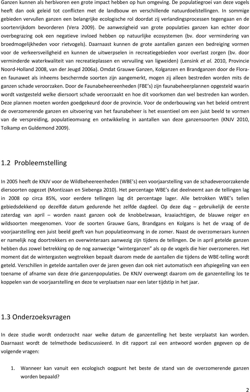 De aanwezigheid van grote populaties ganzen kan echter door overbegrazing ook een negatieve invloed hebben op natuurlijke ecosystemen (bv. door vermindering van broedmogelijkheden voor rietvogels).