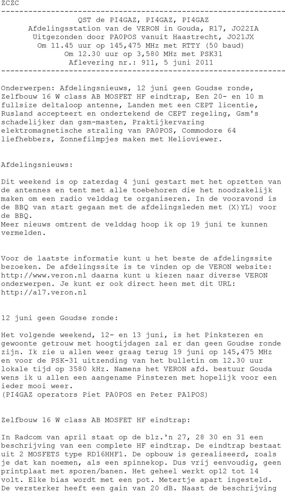 : 911, 5 juni 2011 --------------------------------------------------------------- Onderwerpen: Afdelingsnieuws, 12 juni geen Goudse ronde, Zelfbouw 16 W class AB MOSFET HF eindtrap, Een 20- en 10 m