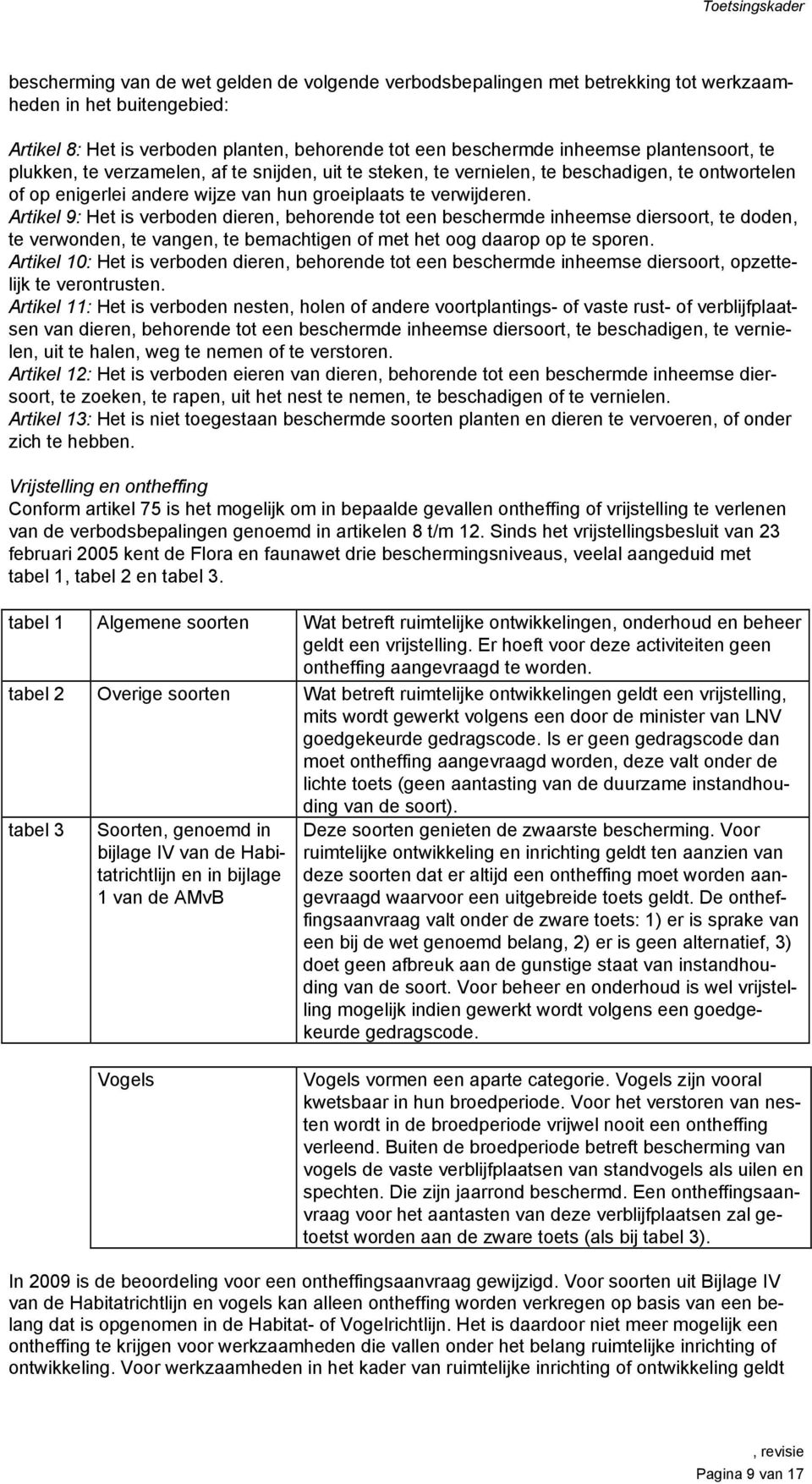Artikel 9: Het is verboden dieren, behorende tot een beschermde inheemse diersoort, te doden, te verwonden, te vangen, te bemachtigen of met het oog daarop op te sporen.