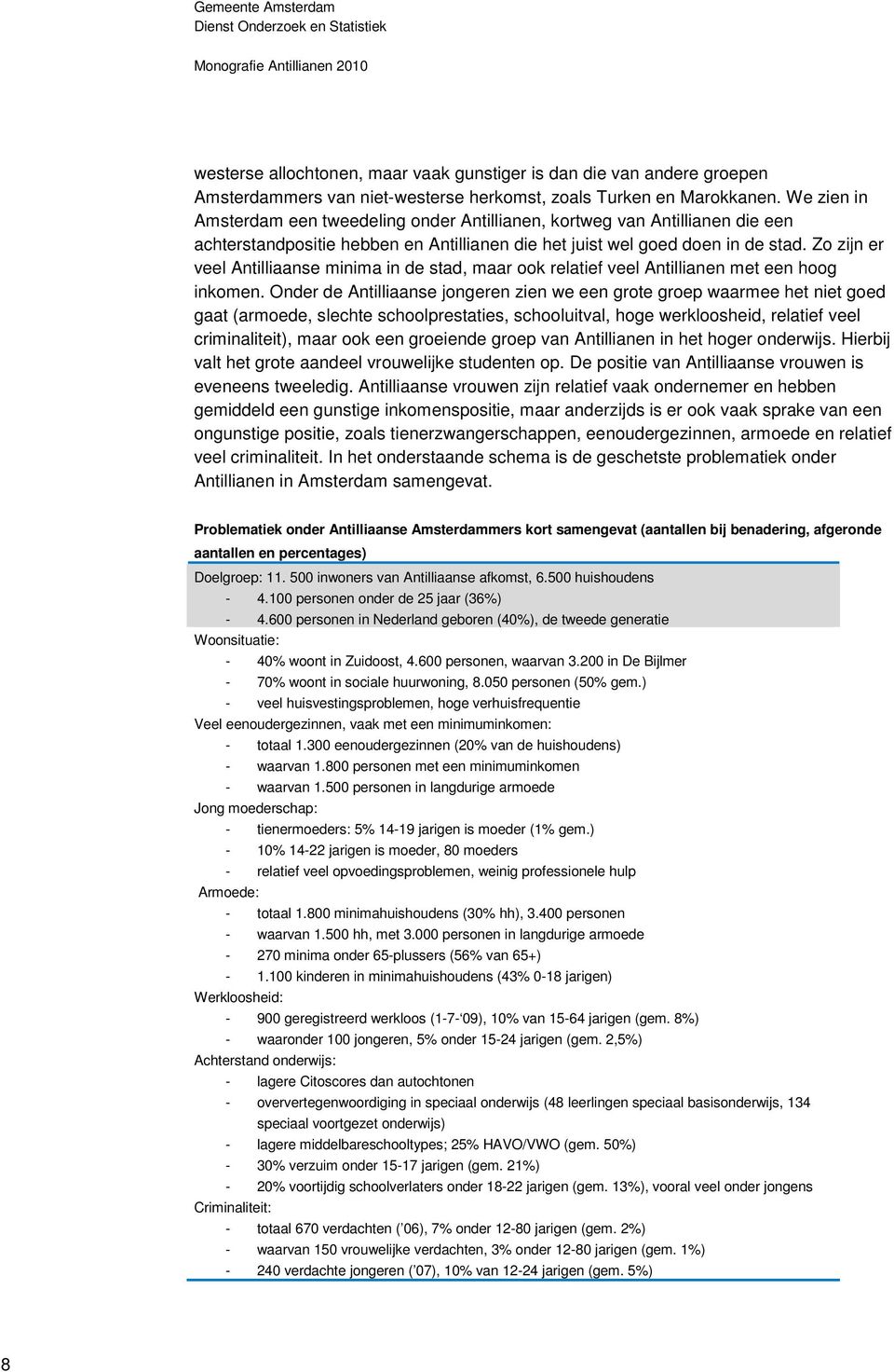 Zo zijn er veel Antilliaanse minima in de stad, maar ook relatief veel Antillianen met een hoog inkomen.