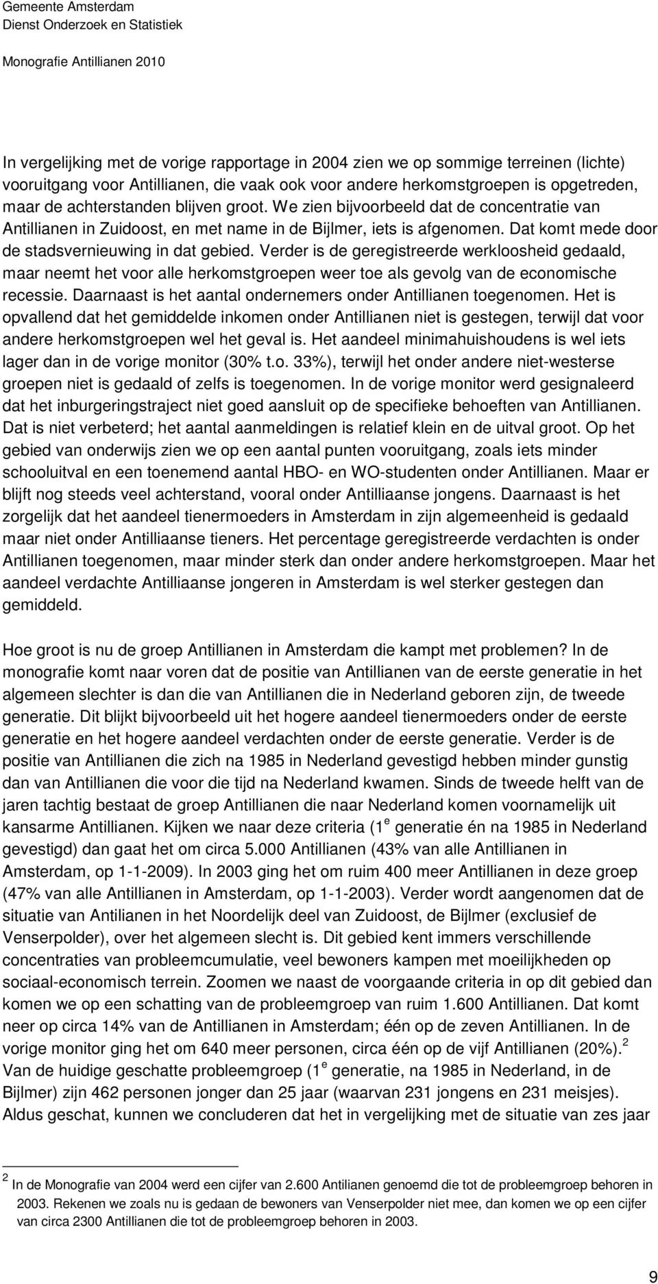 Verder is de geregistreerde werkloosheid gedaald, maar neemt het voor alle herkomstgroepen weer toe als gevolg van de economische recessie.