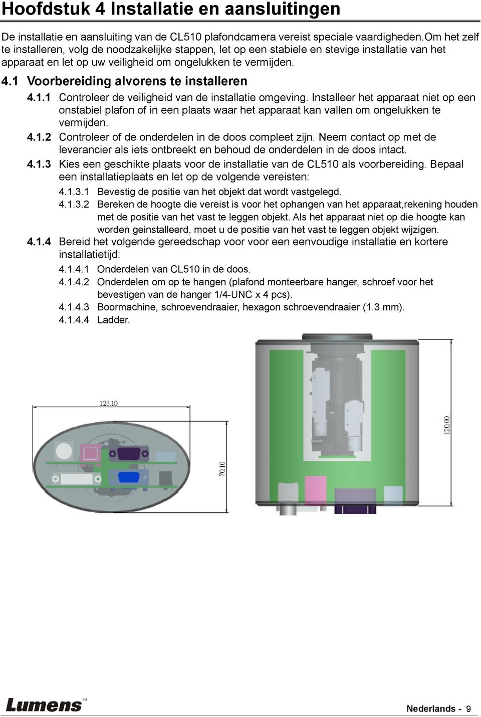 1 Voorbereiding alvorens te installeren 4.1.1 Controleer de veiligheid van de installatie omgeving.