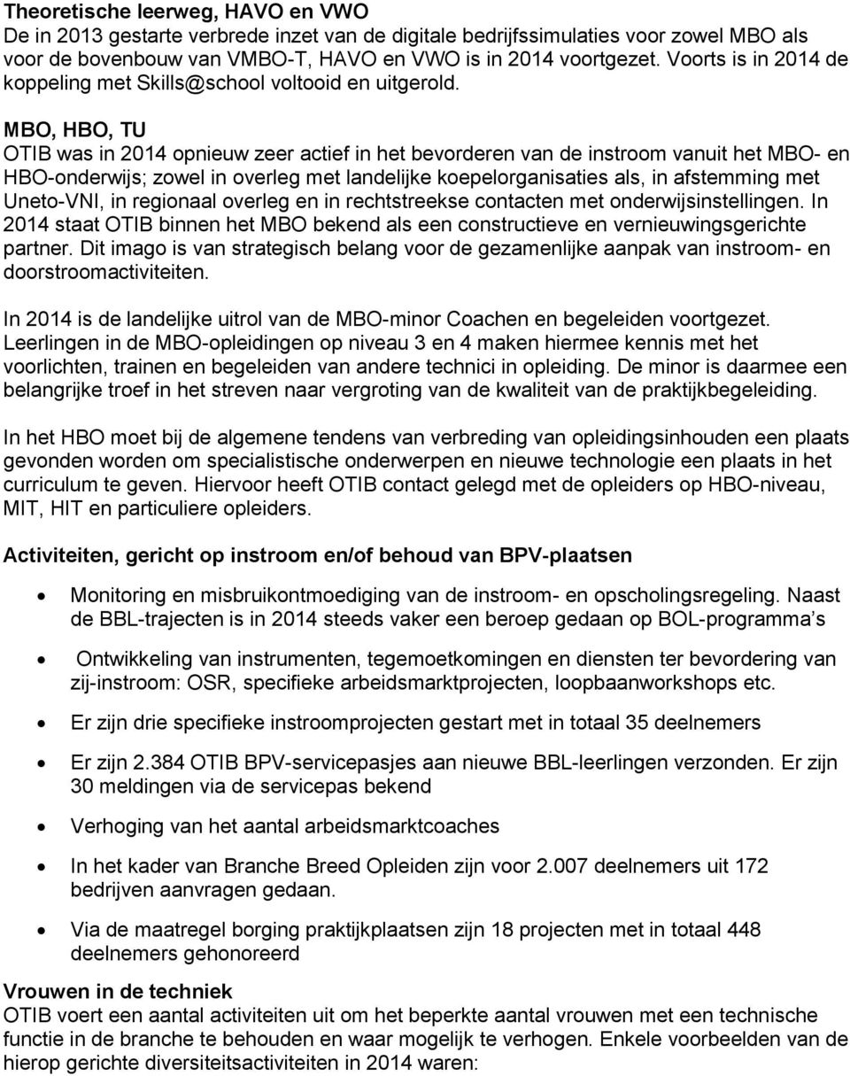 MBO, HBO, TU OTIB was in 2014 opnieuw zeer actief in het bevorderen van de instroom vanuit het MBO- en HBO-onderwijs; zowel in overleg met landelijke koepelorganisaties als, in afstemming met