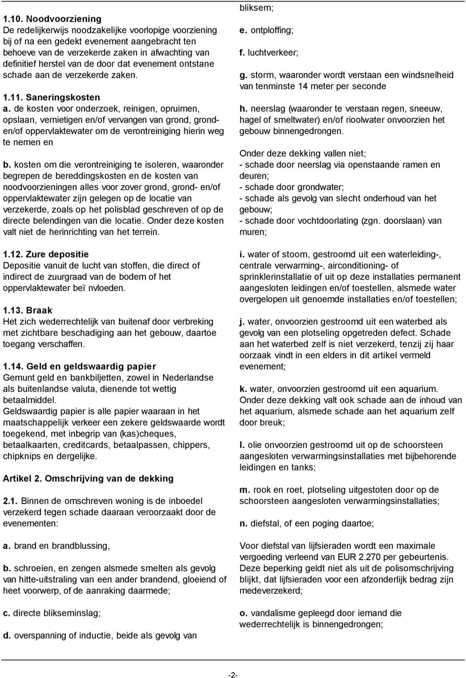 de kosten voor onderzoek, reinigen, opruimen, opslaan, vernietigen en/of vervangen van grond, gronden/of oppervlaktewater om de verontreiniging hierin weg te nemen en b.