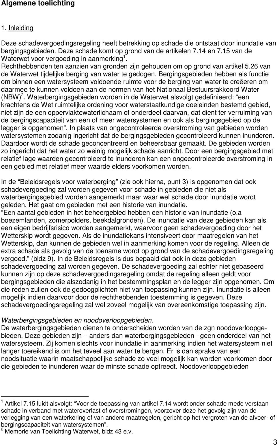 Bergingsgebieden hebben als functie om binnen een watersysteem voldoende ruimte voor de berging van water te creëeren om daarmee te kunnen voldoen aan de normen van het Nationaal Bestuursrakkoord