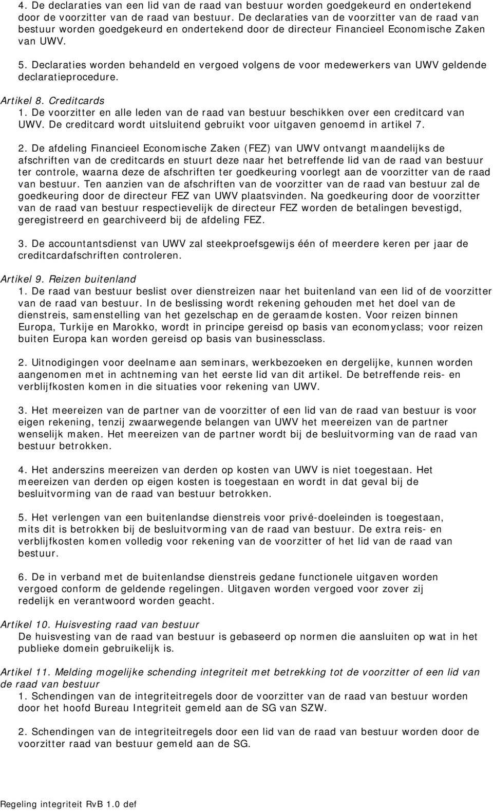 Declaraties worden behandeld en vergoed volgens de voor medewerkers van UWV geldende declaratieprocedure. Artikel 8. Creditcards 1.