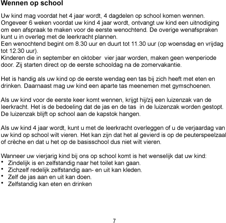 Een wenochtend begint om 8.30 uur en duurt tot 11.30 uur (op woensdag en vrijdag tot 12.30 uur). Kinderen die in september en oktober vier jaar worden, maken geen wenperiode door.