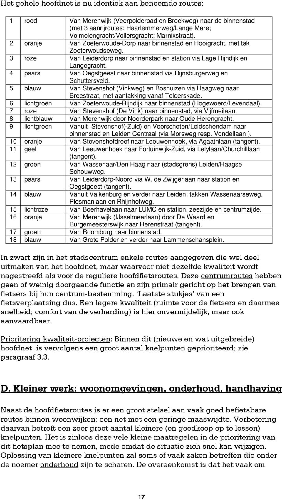 3 roze Van Leiderdorp naar binnenstad en station via Lage Rijndijk en Langegracht. 4 paars Van Oegstgeest naar binnenstad via Rijnsburgerweg en Schuttersveld.