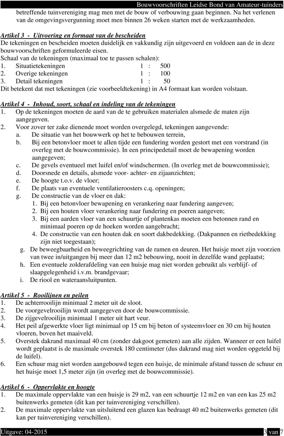 Schaal van de tekeningen (maximaal toe te passen schalen): 1. Situatietekeningen 1 : 500 2. Overige tekeningen 1 : 100 3.