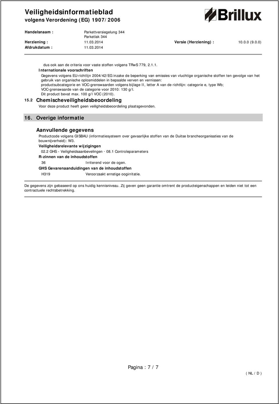 bepaalde verven en vernissen: productsubcategorie en VOC-grenswaarden volgens bijlage II, letter A van de richtlijn: categorie e, type Wb; VOC-grenswaarde van de categorie voor 2010: 130 g/l.