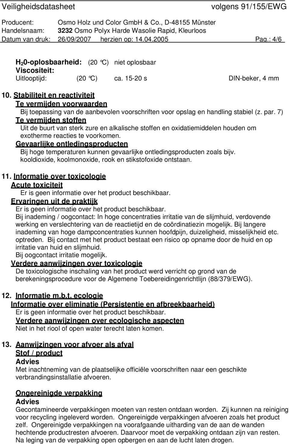 7) Te vermijden stoffen Uit de buurt van sterk zure en alkalische stoffen en oxidatiemiddelen houden om exotherme reacties te voorkomen.