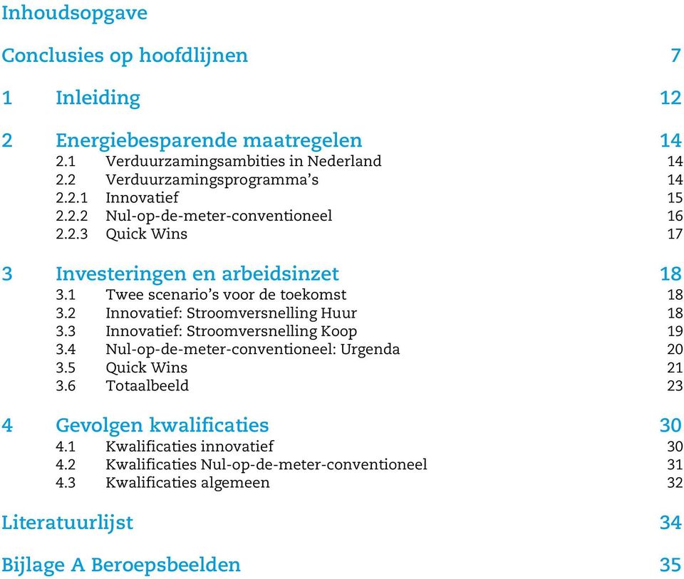 1 Twee scenario s voor de toekomst 18 3.2 Innovatief: Stroomversnelling Huur 18 3.3 Innovatief: Stroomversnelling Koop 19 3.