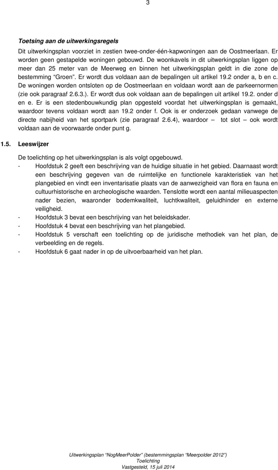 Er wordt dus voldaan aan de bepalingen uit artikel 19.2 onder a, b en c. De woningen worden ontsloten op de Oostmeerlaan en voldaan wordt aan de parkeernormen (zie ook paragraaf 2.6.3.).