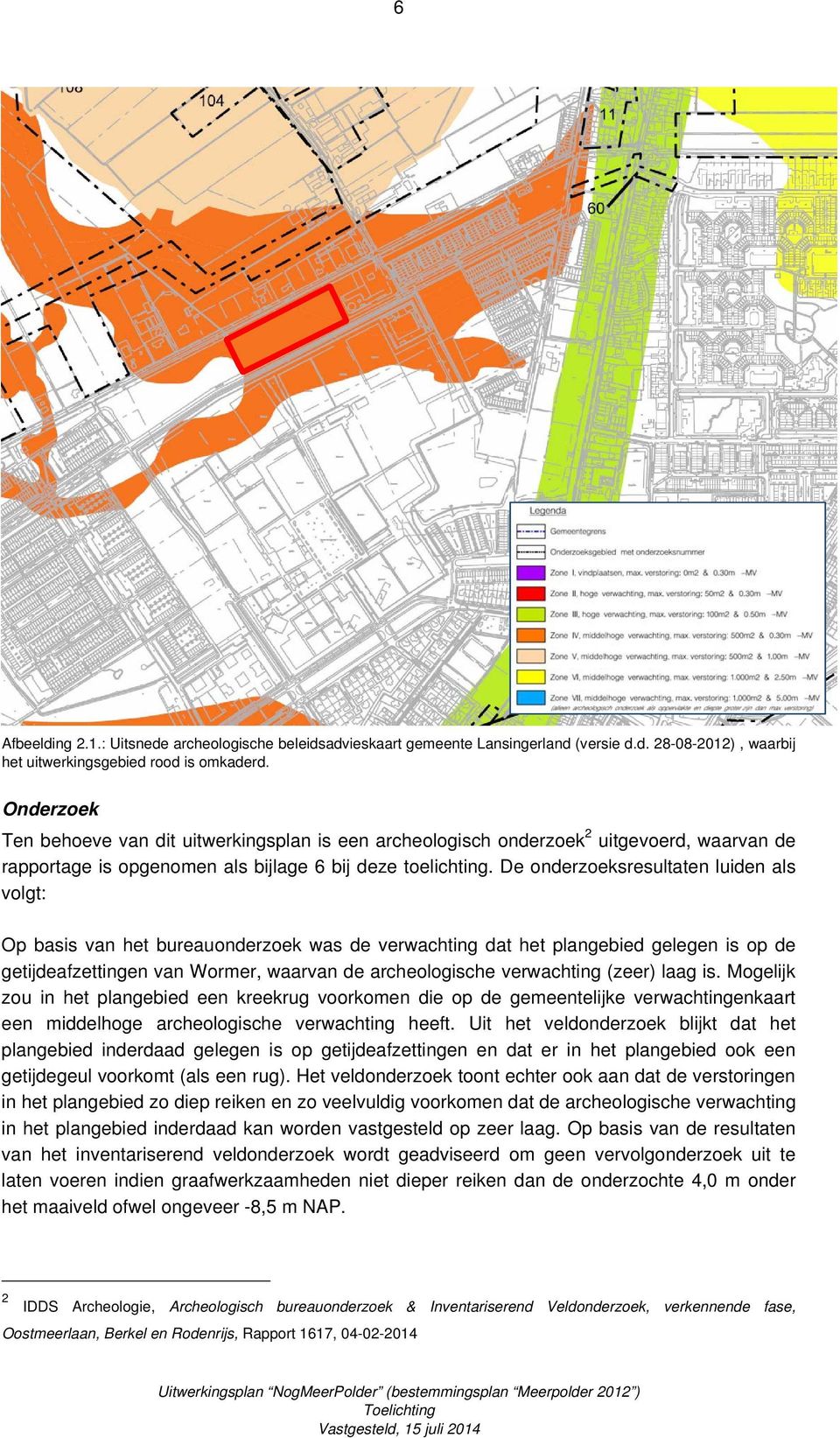 De onderzoeksresultaten luiden als volgt: Op basis van het bureauonderzoek was de verwachting dat het plangebied gelegen is op de getijdeafzettingen van Wormer, waarvan de archeologische verwachting