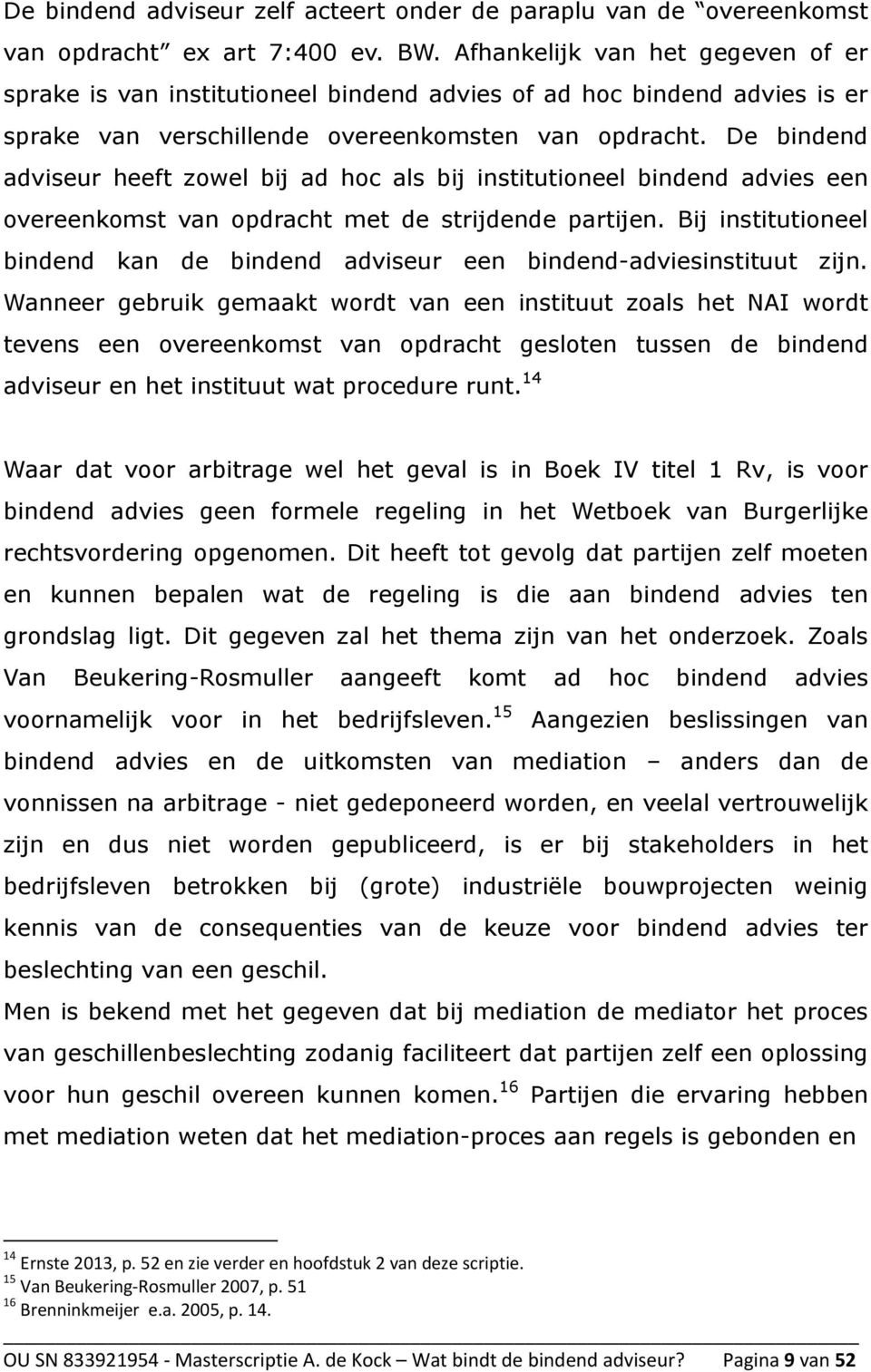 De bindend adviseur heeft zowel bij ad hoc als bij institutioneel bindend advies een overeenkomst van opdracht met de strijdende partijen.