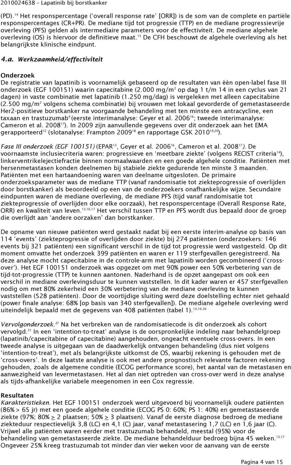 De mediane algehele overleving (OS) is hiervoor de definitieve maat. 15 De CFH beschouwt de algehele overleving als het belangrijkste klinische eindpunt. 4.a. Werkzaamheid/effectiviteit Onderzoek De registratie van lapatinib is voornamelijk gebaseerd op de resultaten van één open-label fase III onderzoek (EGF 100151) waarin capecitabine (2.