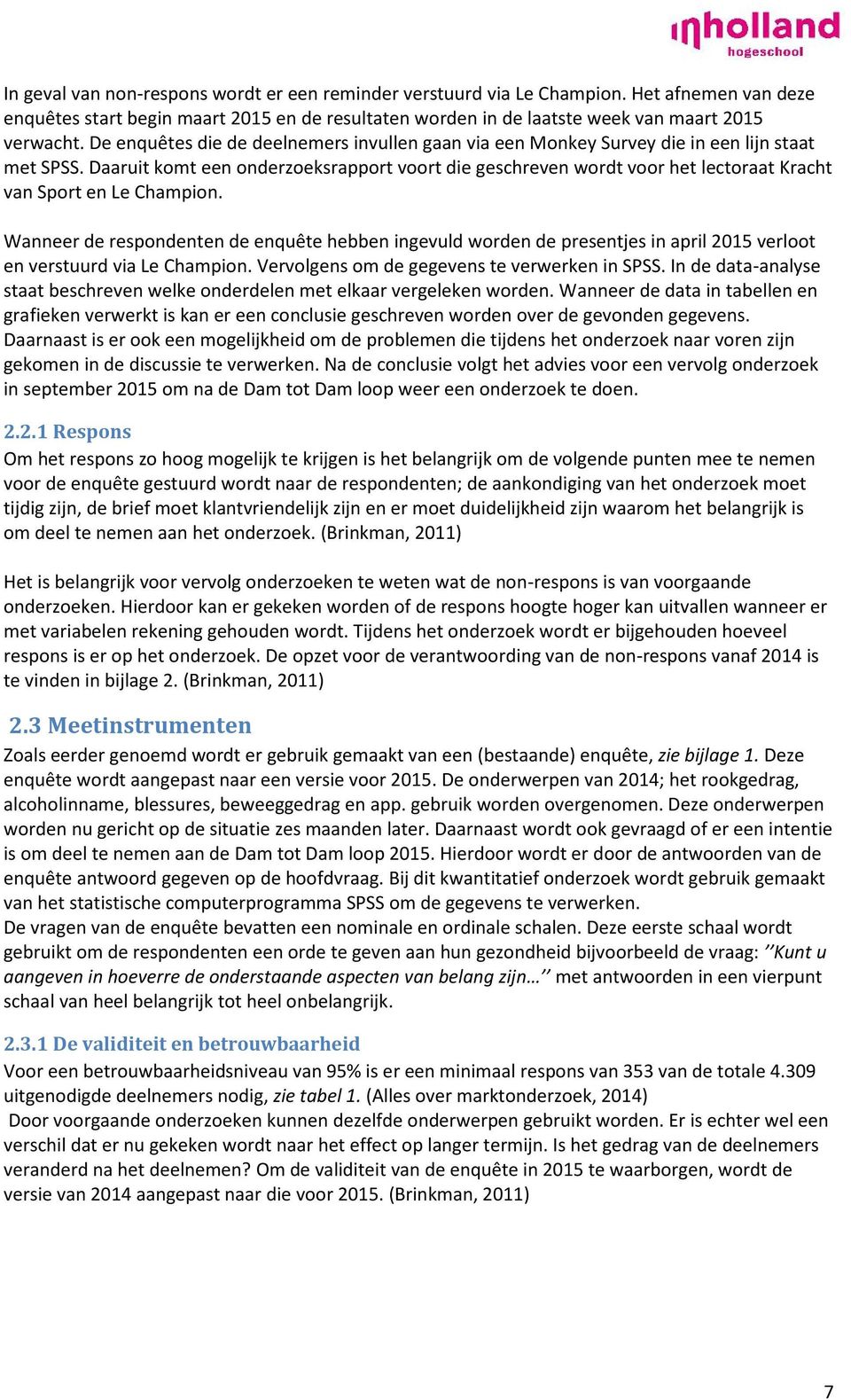 Daaruit komt een onderzoeksrapport voort die geschreven wordt voor het lectoraat Kracht van Sport en Le Champion.