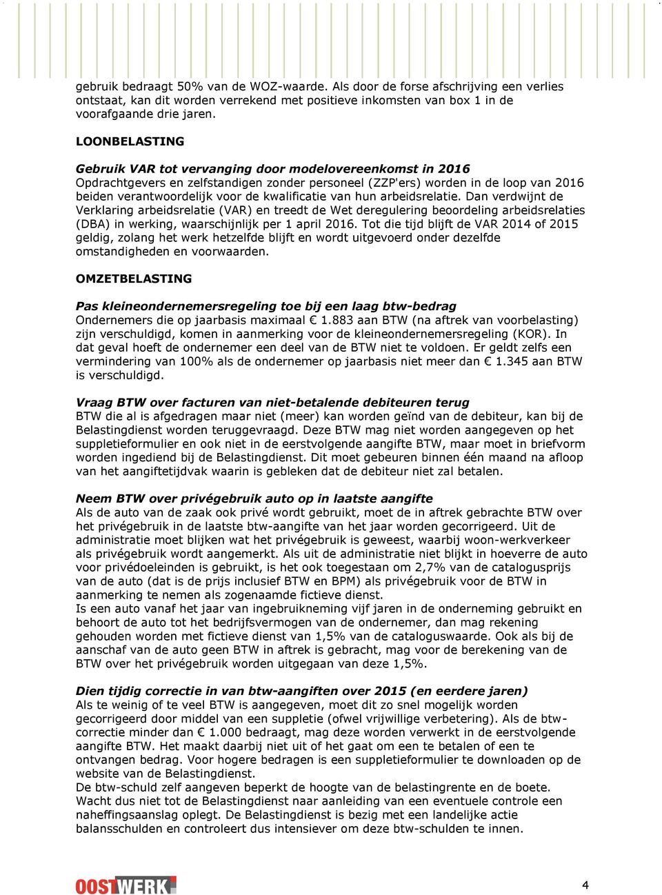 kwalificatie van hun arbeidsrelatie. Dan verdwijnt de Verklaring arbeidsrelatie (VAR) en treedt de Wet deregulering beoordeling arbeidsrelaties (DBA) in werking, waarschijnlijk per 1 april 2016.