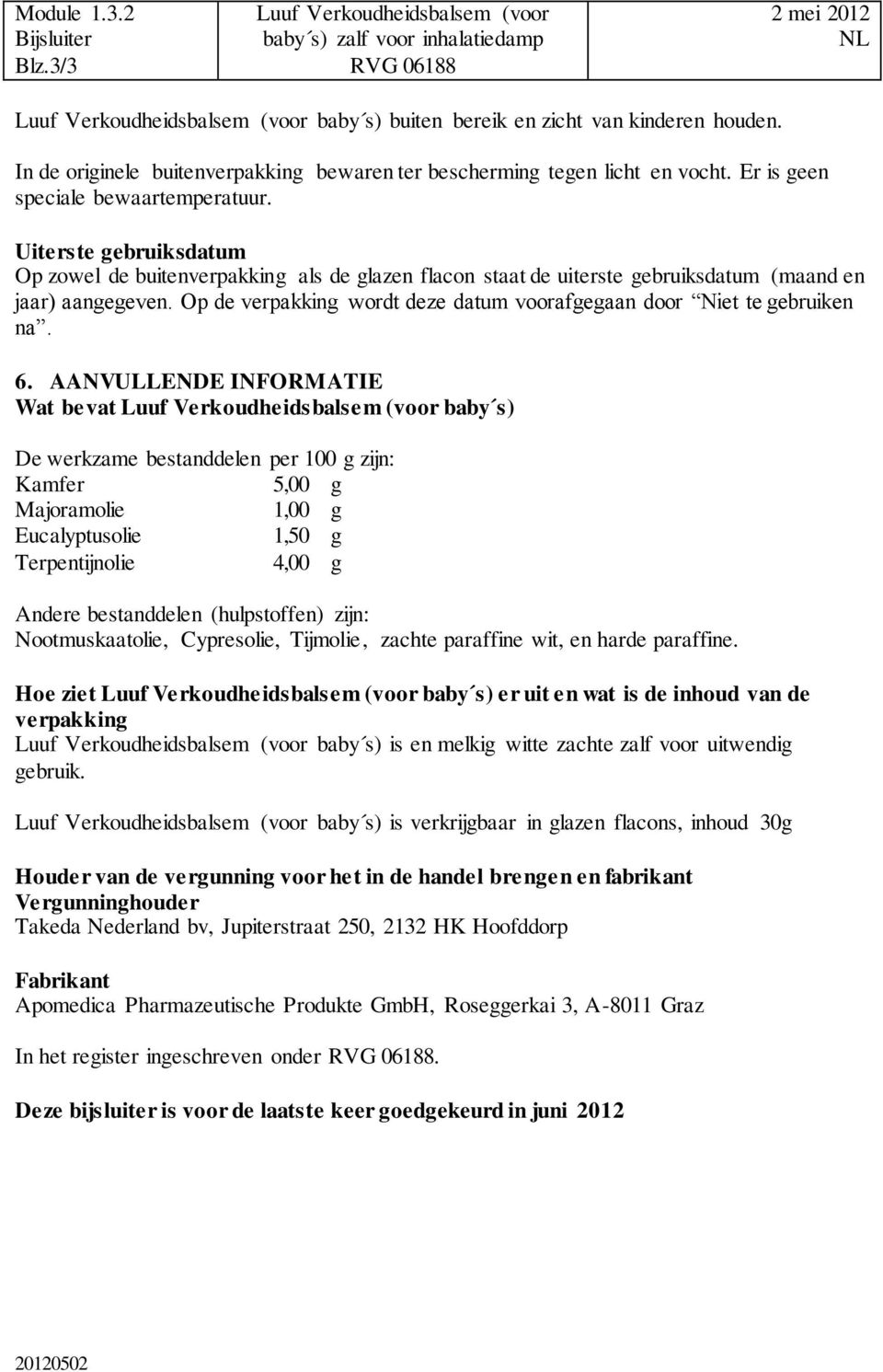 Uiterste gebruiksdatum Op zowel de buitenverpakking als de glazen flacon staat de uiterste gebruiksdatum (maand en jaar) aangegeven.