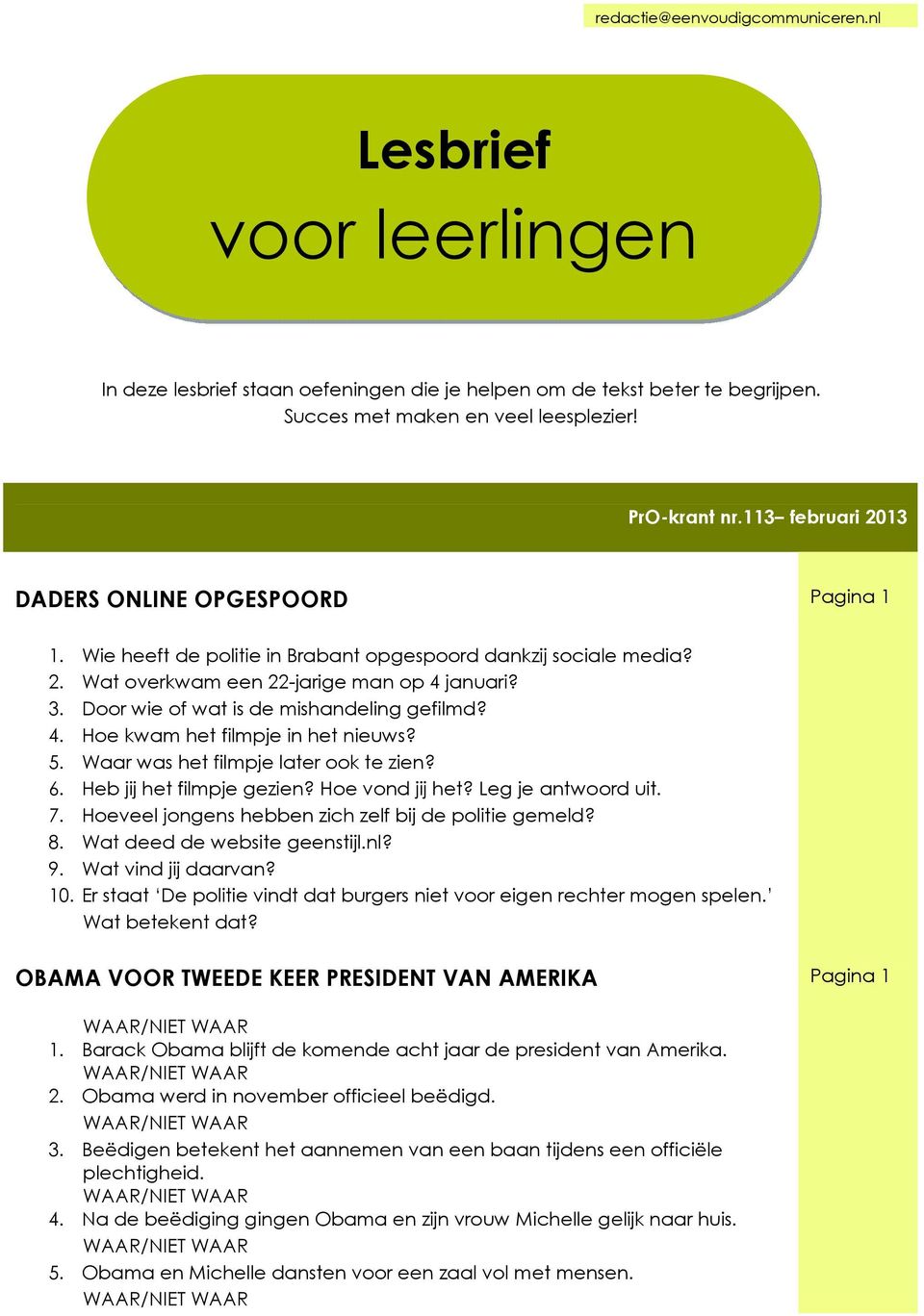 Door wie of wat is de mishandeling gefilmd? 4. Hoe kwam het filmpje in het nieuws? 5. Waar was het filmpje later ook te zien? 6. Heb jij het filmpje gezien? Hoe vond jij het? Leg je antwoord uit. 7.