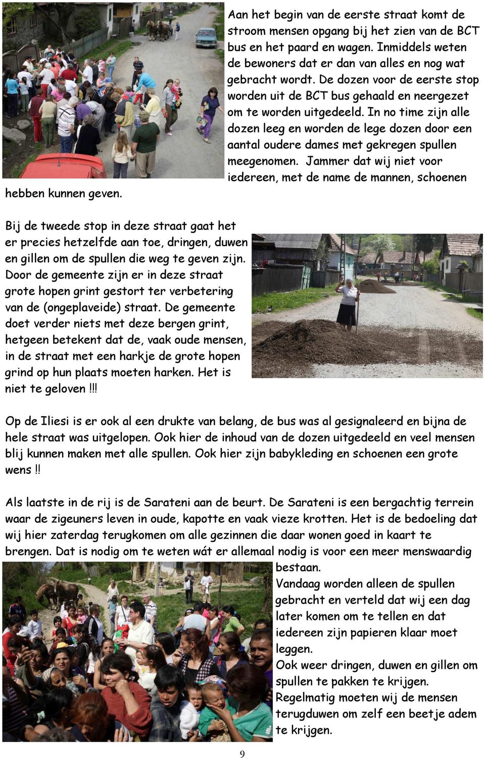 In no time zijn alle dozen leeg en worden de lege dozen door een aantal oudere dames met gekregen spullen meegenomen.