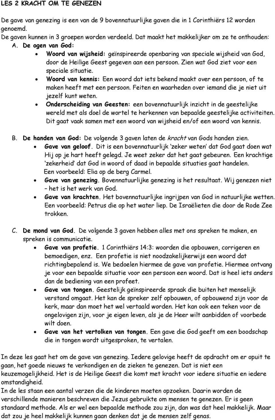 Zien wat God ziet voor een speciale situatie. Woord van kennis: Een woord dat iets bekend maakt over een persoon, of te maken heeft met een persoon.