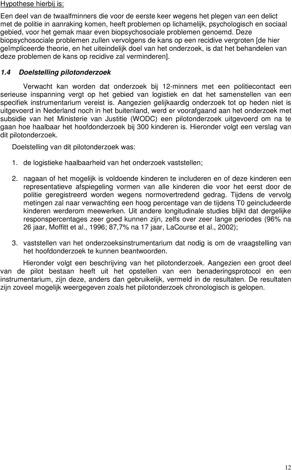 Deze biopsychosociale problemen zullen vervolgens de kans op een recidive vergroten [de hier geïmpliceerde theorie, en het uiteindelijk doel van het onderzoek, is dat het behandelen van deze