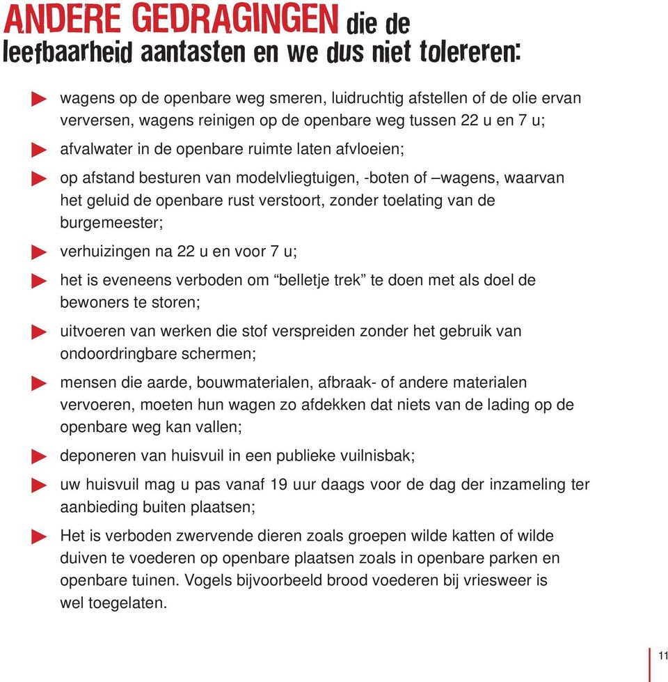 de burgemeester; verhuizingen na 22 u en voor 7 u; het is eveneens verboden om belletje trek te doen met als doel de bewoners te storen; uitvoeren van werken die stof verspreiden zonder het gebruik