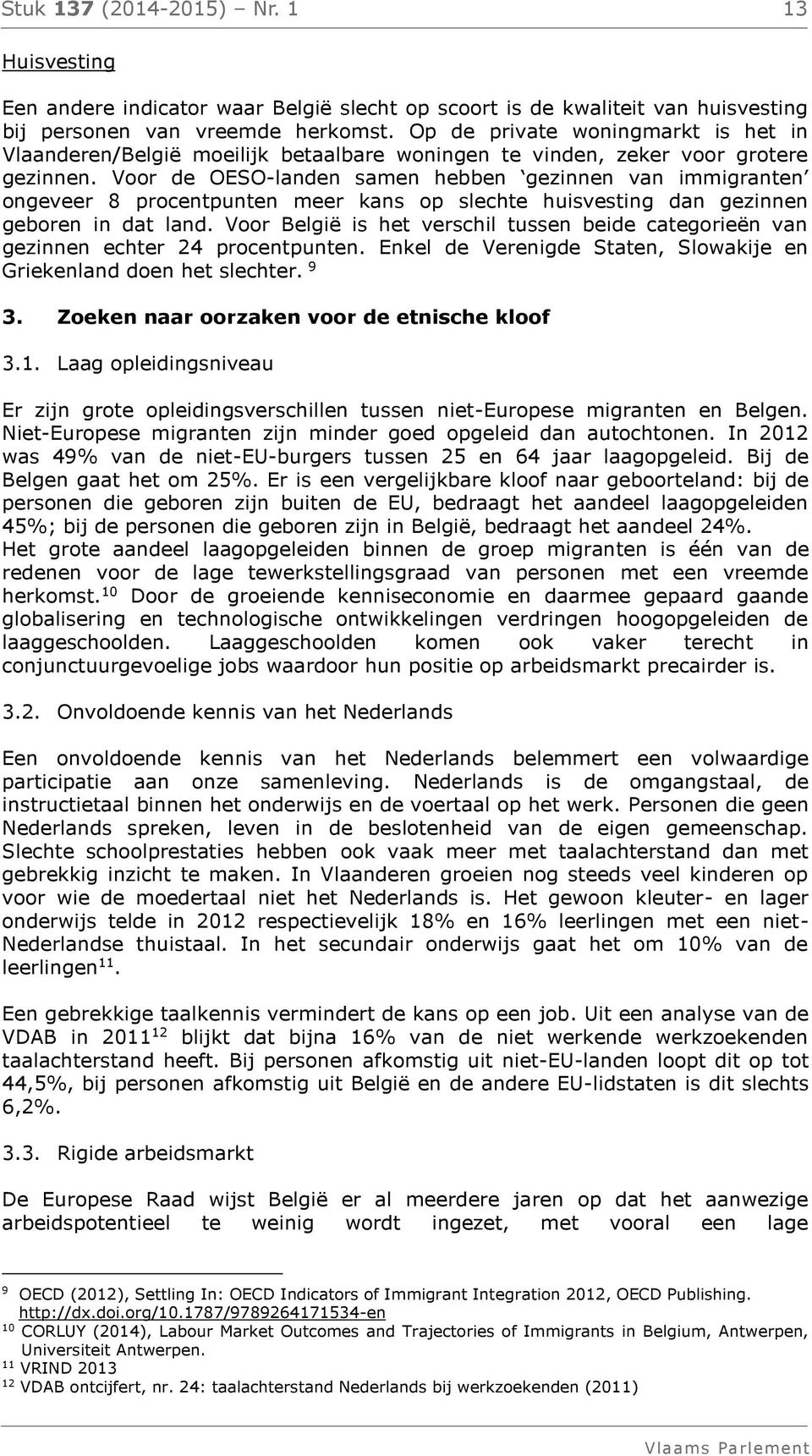 Voor de OESO-landen samen hebben gezinnen van immigranten ongeveer 8 procentpunten meer kans op slechte huisvesting dan gezinnen geboren in dat land.