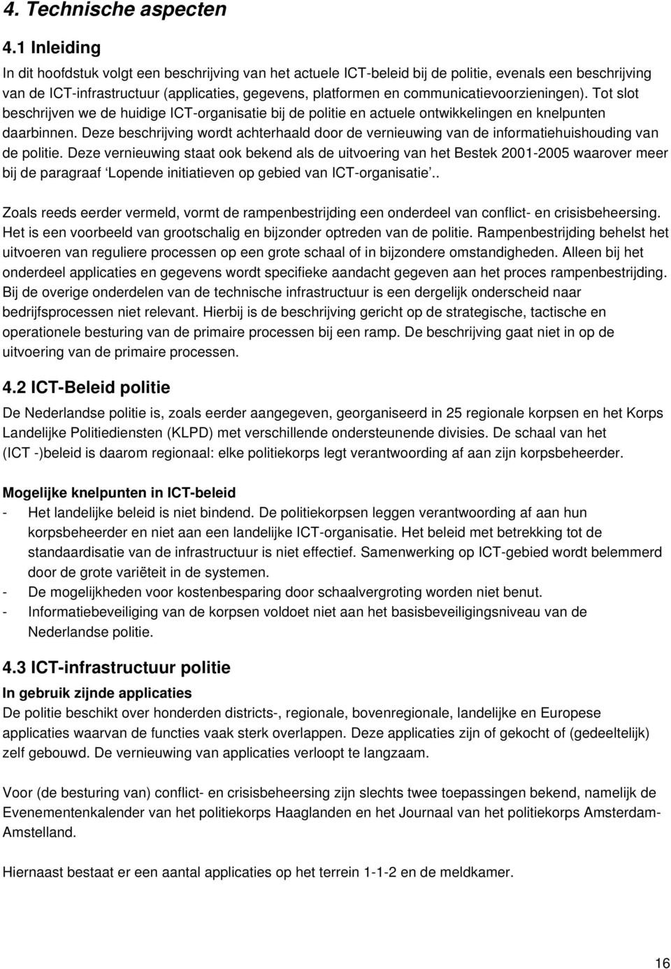 communicatievoorzieningen). Tot slot beschrijven we de huidige ICT-organisatie bij de politie en actuele ontwikkelingen en knelpunten daarbinnen.