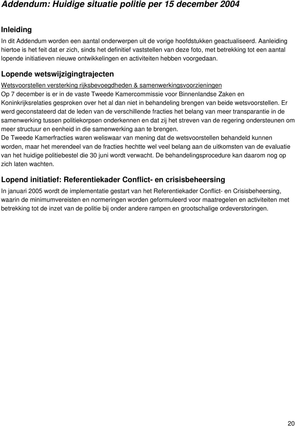 Lopende wetswijzigingtrajecten Wetsvoorstellen versterking rijksbevoegdheden & samenwerkingsvoorzieningen Op 7 december is er in de vaste Tweede Kamercommissie voor Binnenlandse Zaken en