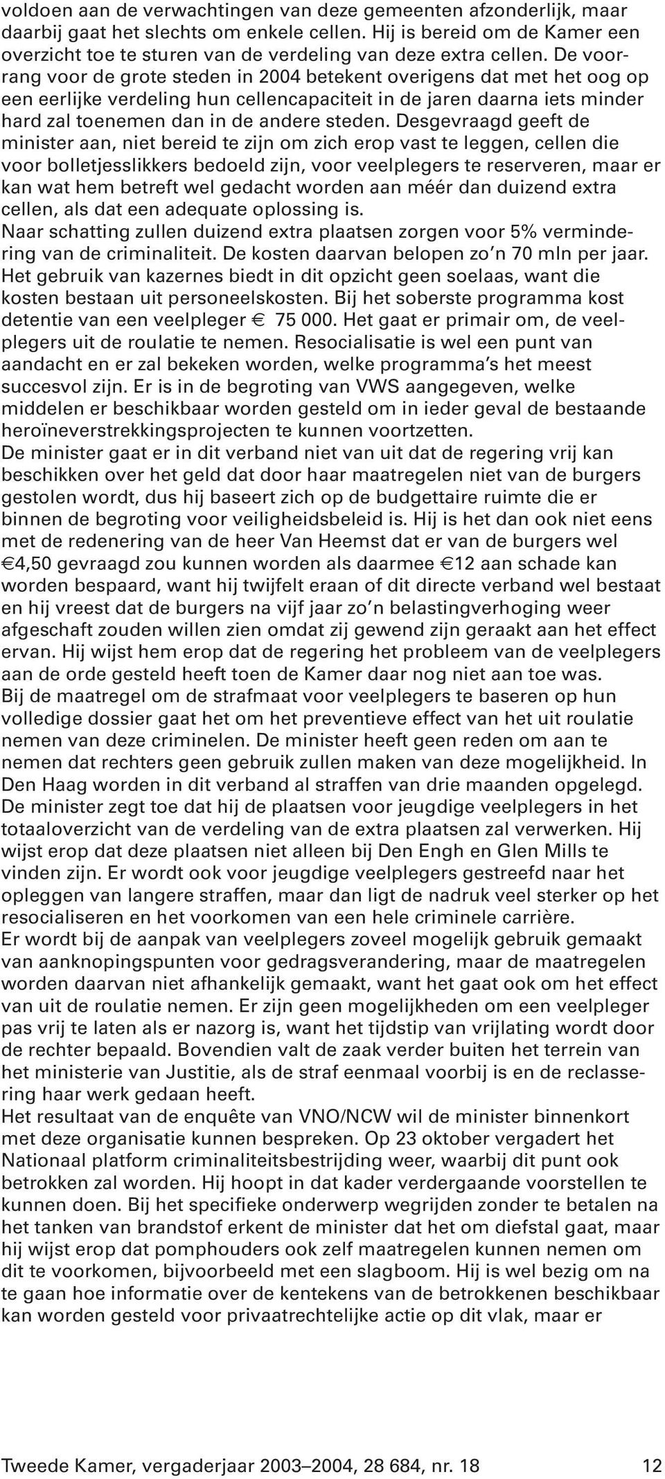 De voorrang voor de grote steden in 2004 betekent overigens dat met het oog op een eerlijke verdeling hun cellencapaciteit in de jaren daarna iets minder hard zal toenemen dan in de andere steden.