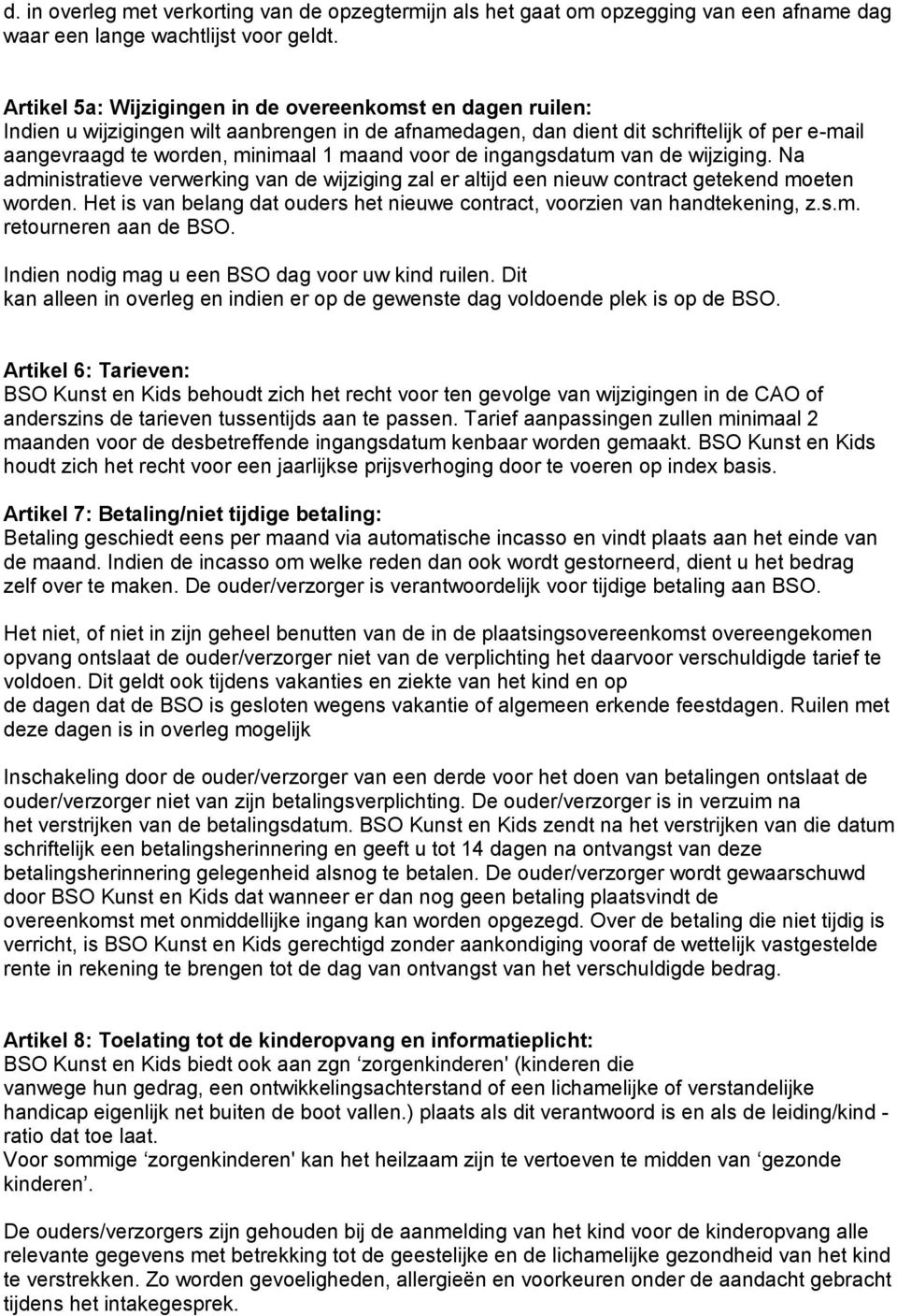 voor de ingangsdatum van de wijziging. Na administratieve verwerking van de wijziging zal er altijd een nieuw contract getekend moeten worden.