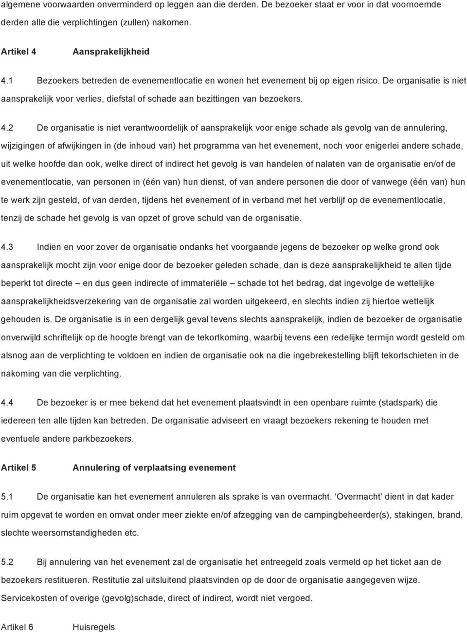 2 De organisatie is niet verantwoordelijk of aansprakelijk voor enige schade als gevolg van de annulering, wijzigingen of afwijkingen in (de inhoud van) het programma van het evenement, noch voor