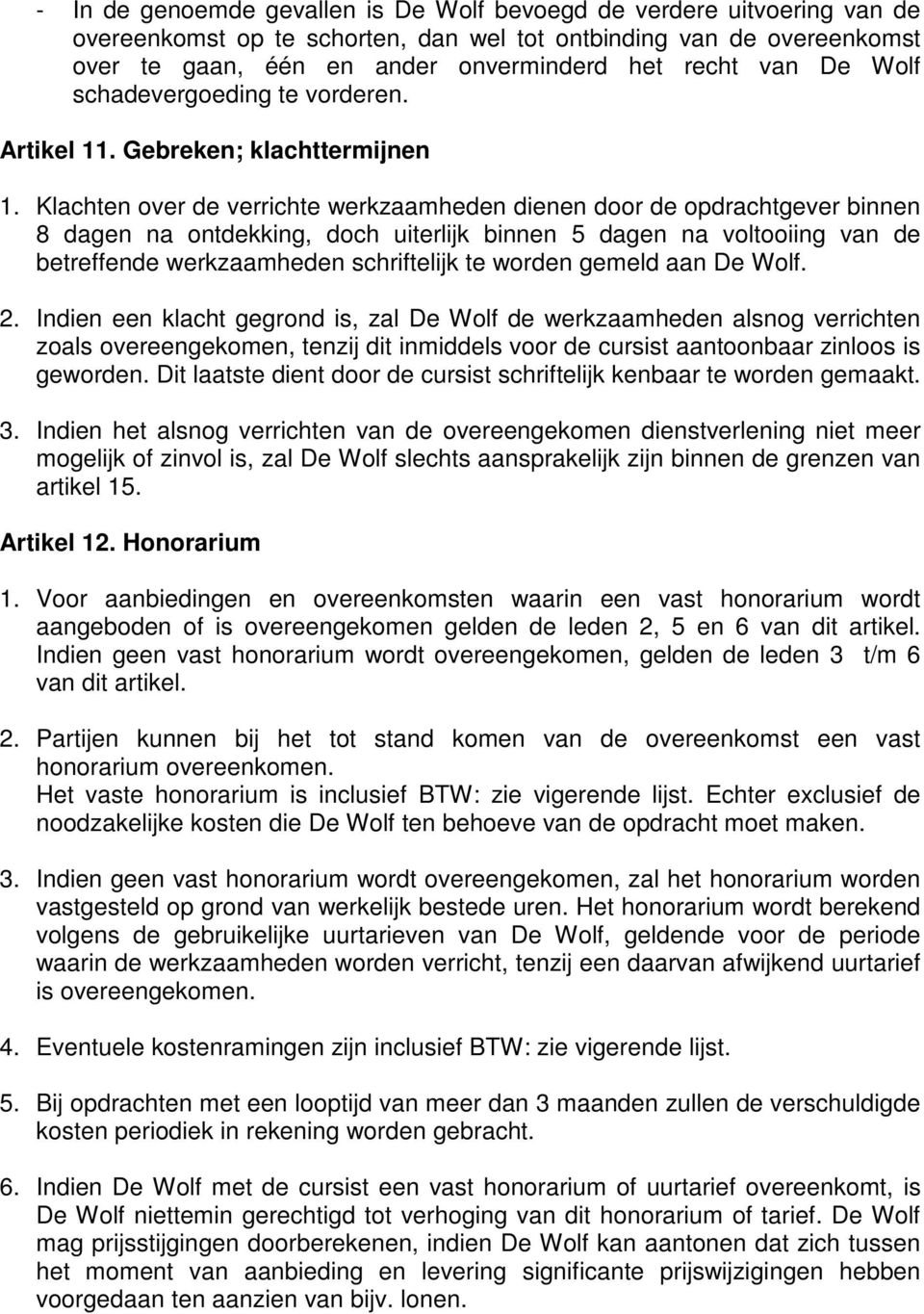 Klachten over de verrichte werkzaamheden dienen door de opdrachtgever binnen 8 dagen na ontdekking, doch uiterlijk binnen 5 dagen na voltooiing van de betreffende werkzaamheden schriftelijk te worden