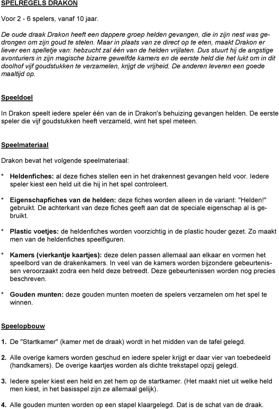 Dus stuurt hij de angstige avonturiers in zijn magische bizarre gewelfde kamers en de eerste held die het lukt om in dit doolhof vijf goudstukken te verzamelen, krijgt de vrijheid.