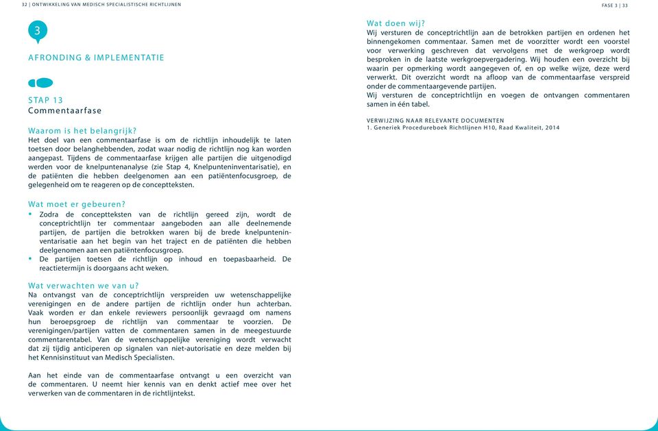 Tijdens de commentaarfase krijgen alle partijen die uitgenodigd werden voor de knelpuntenanalyse (zie Stap 4, Knelpunteninventarisatie), en de patiënten die hebben deelgenomen aan een