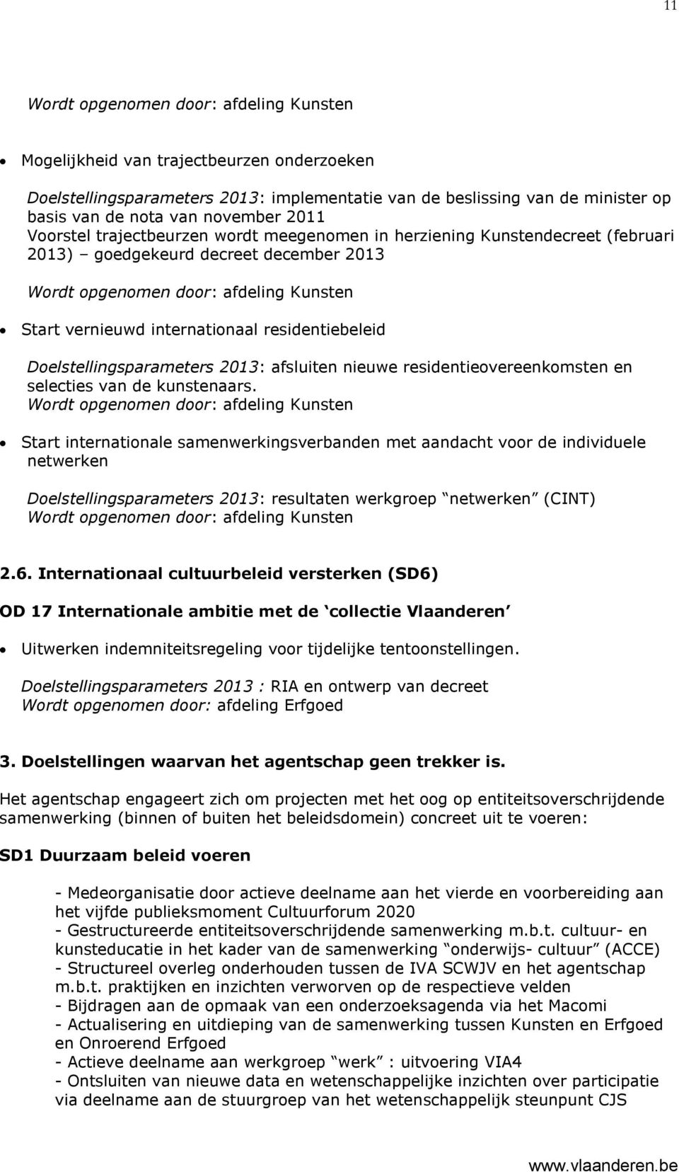 residentiebeleid Doelstellingsparameters 2013: afsluiten nieuwe residentieovereenkomsten en selecties van de kunstenaars.