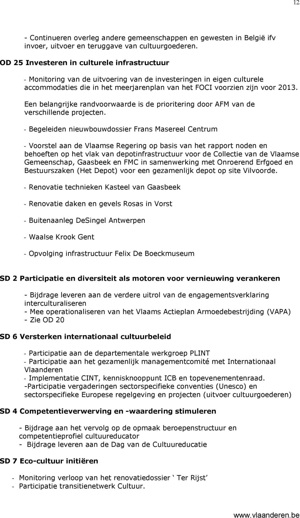 Een belangrijke randvoorwaarde is de prioritering door AFM van de verschillende projecten.