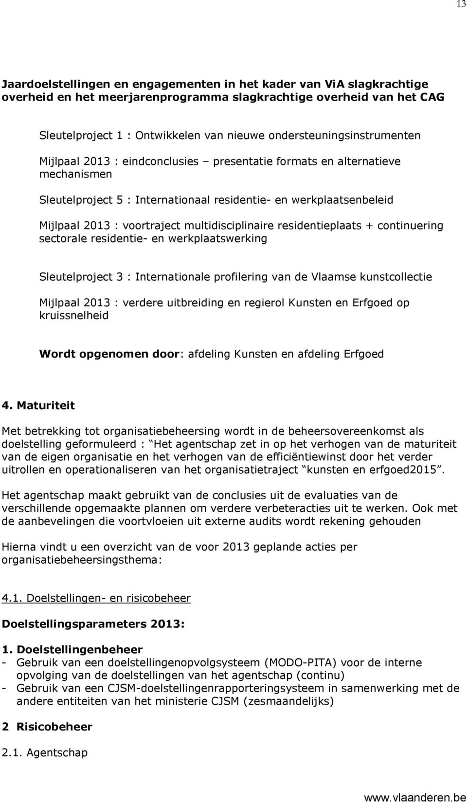 voortraject multidisciplinaire residentieplaats + continuering sectorale residentie- en werkplaatswerking Sleutelproject 3 : Internationale profilering van de Vlaamse kunstcollectie Mijlpaal 2013 :