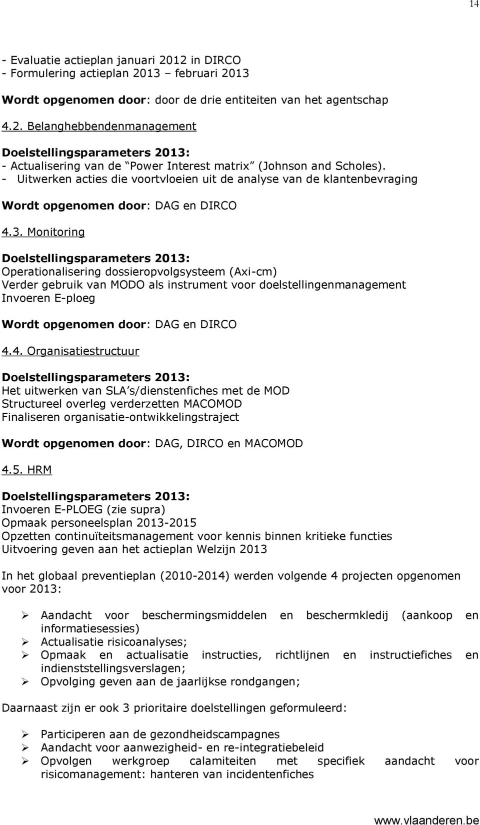 Monitoring Doelstellingsparameters 2013: Operationalisering dossieropvolgsysteem (Axi-cm) Verder gebruik van MODO als instrument voor doelstellingenmanagement Invoeren E-ploeg Wordt opgenomen door: