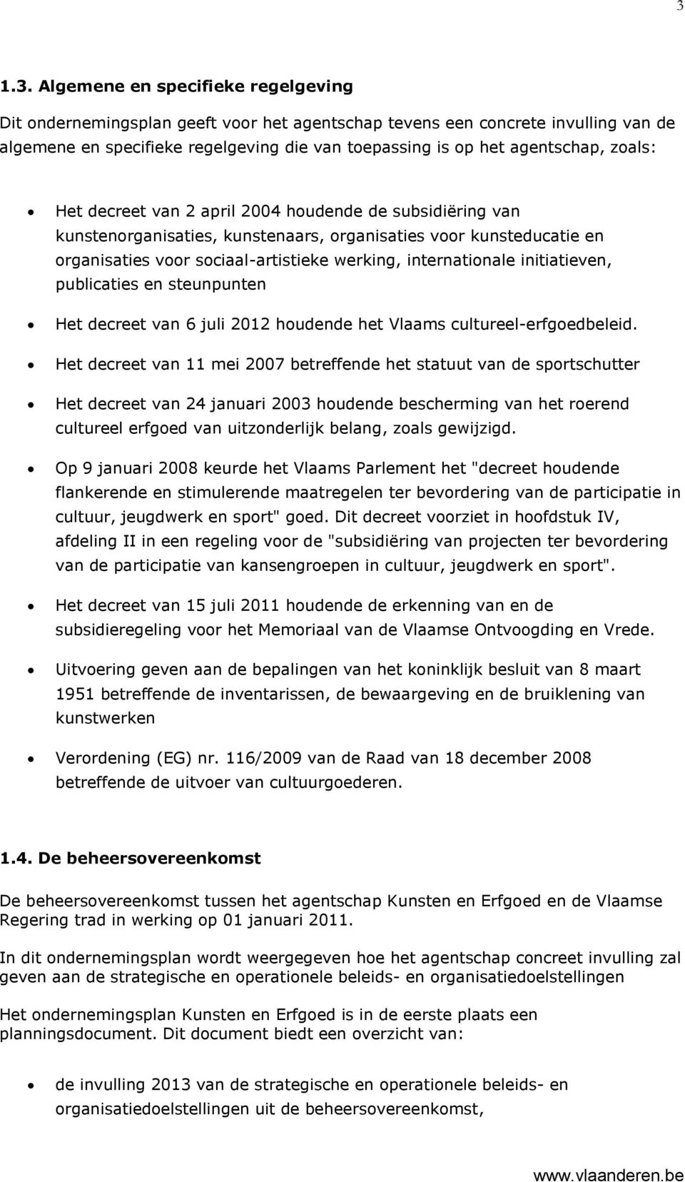 internationale initiatieven, publicaties en steunpunten Het decreet van 6 juli 2012 houdende het Vlaams cultureel-erfgoedbeleid.