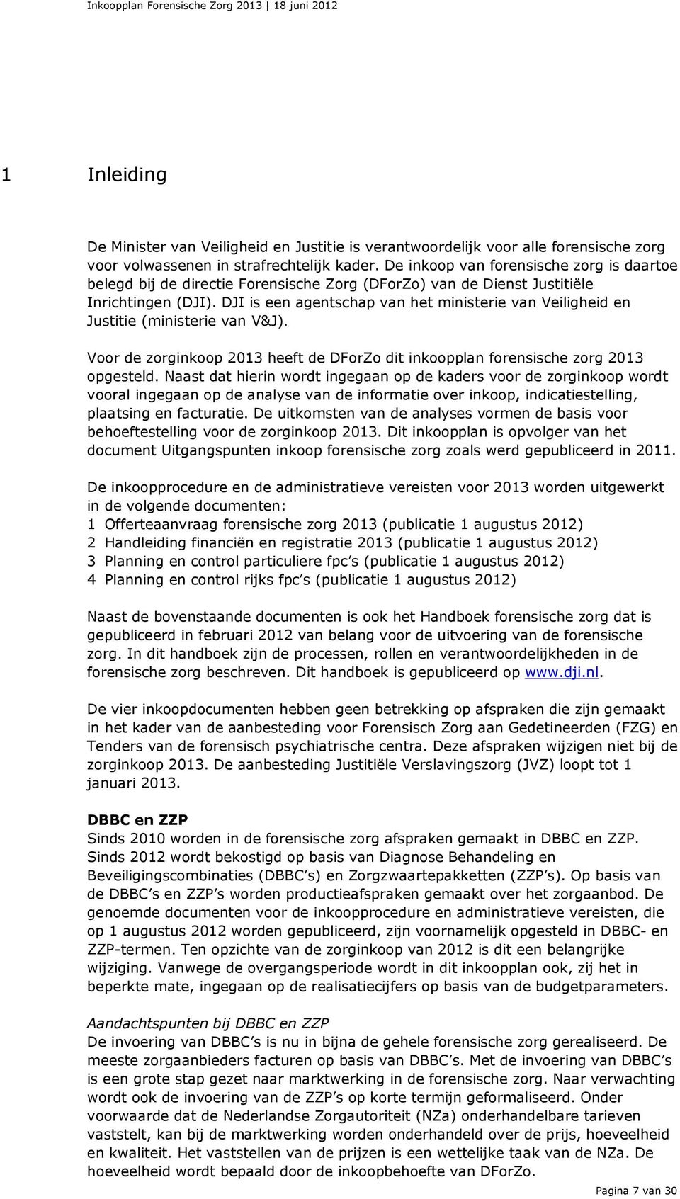 DJI is een agentschap van het ministerie van Veiligheid en Justitie (ministerie van V&J). Voor de zorginkoop 2013 heeft de DForZo dit inkoopplan forensische zorg 2013 opgesteld.