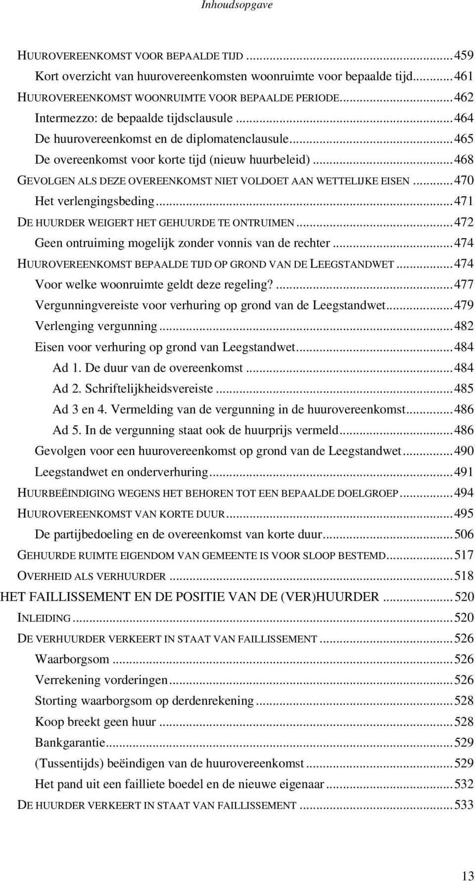 .. 468 GEVOLGEN ALS DEZE OVEREENKOMST NIET VOLDOET AAN WETTELIJKE EISEN... 470 Het verlengingsbeding... 471 DE HUURDER WEIGERT HET GEHUURDE TE ONTRUIMEN.