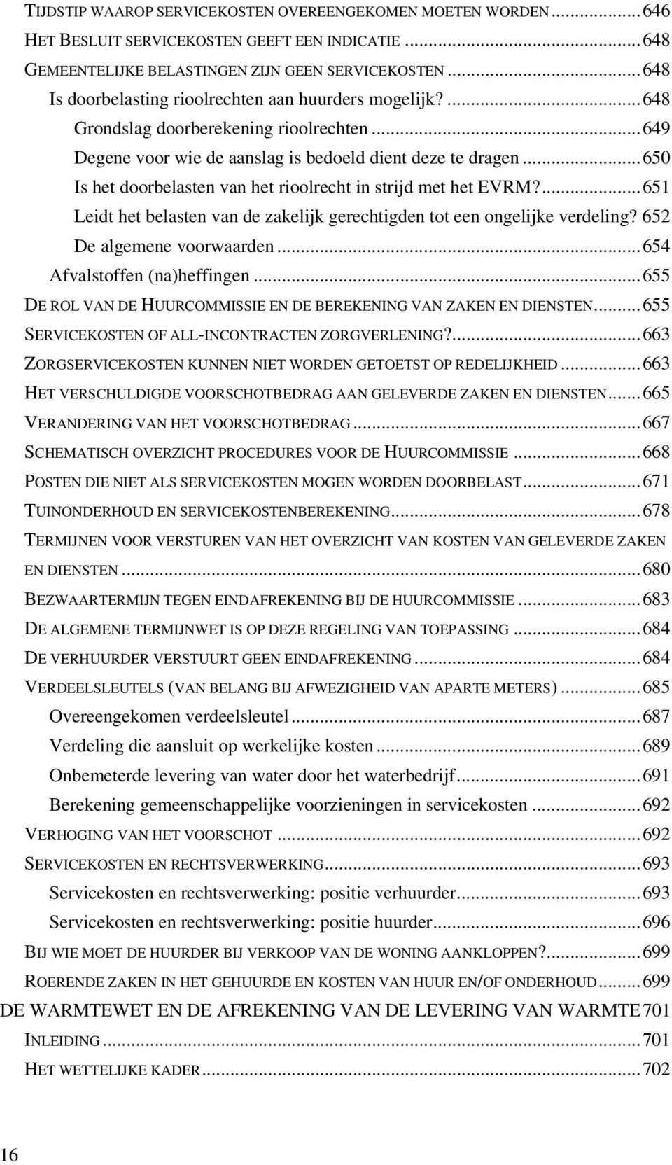 .. 650 Is het doorbelasten van het rioolrecht in strijd met het EVRM?... 651 Leidt het belasten van de zakelijk gerechtigden tot een ongelijke verdeling? 652 De algemene voorwaarden.