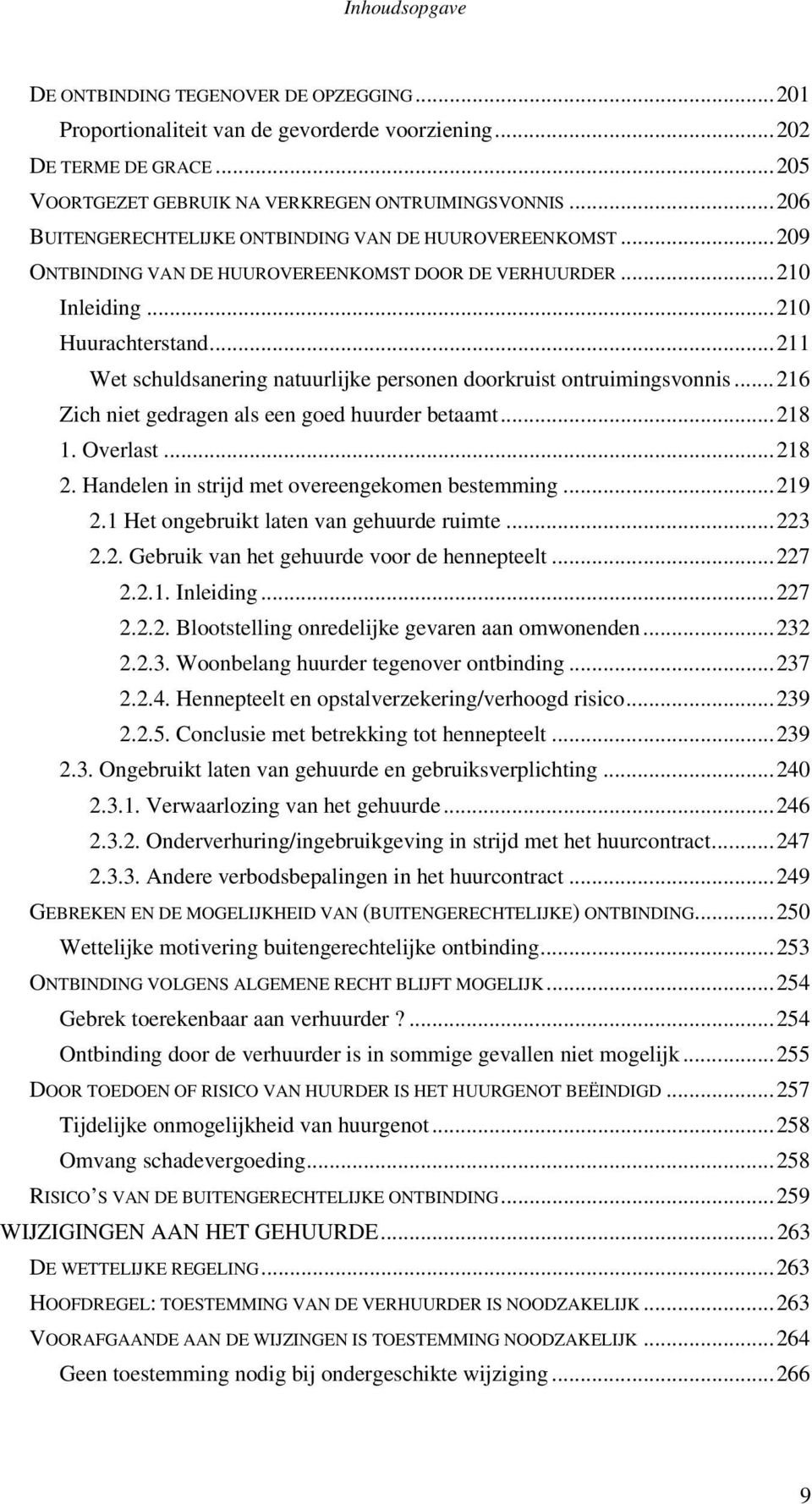 .. 211 Wet schuldsanering natuurlijke personen doorkruist ontruimingsvonnis... 216 Zich niet gedragen als een goed huurder betaamt... 218 1. Overlast... 218 2.