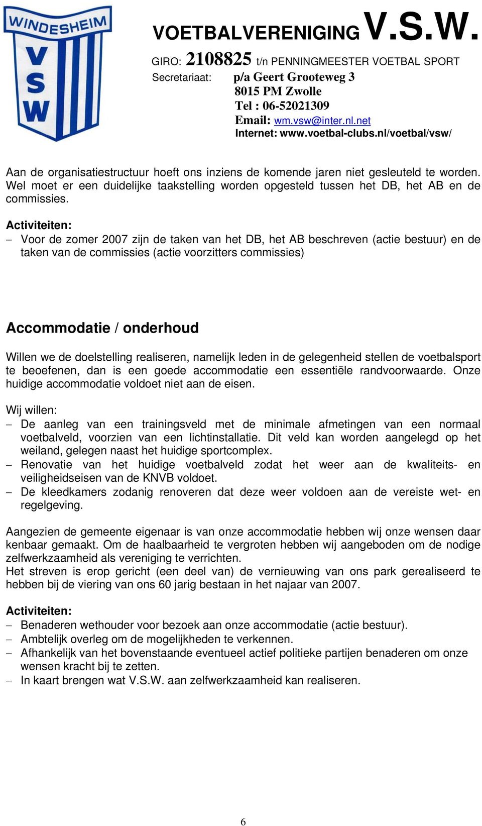 doelstelling realiseren, namelijk leden in de gelegenheid stellen de voetbalsport te beoefenen, dan is een goede accommodatie een essentiële randvoorwaarde.