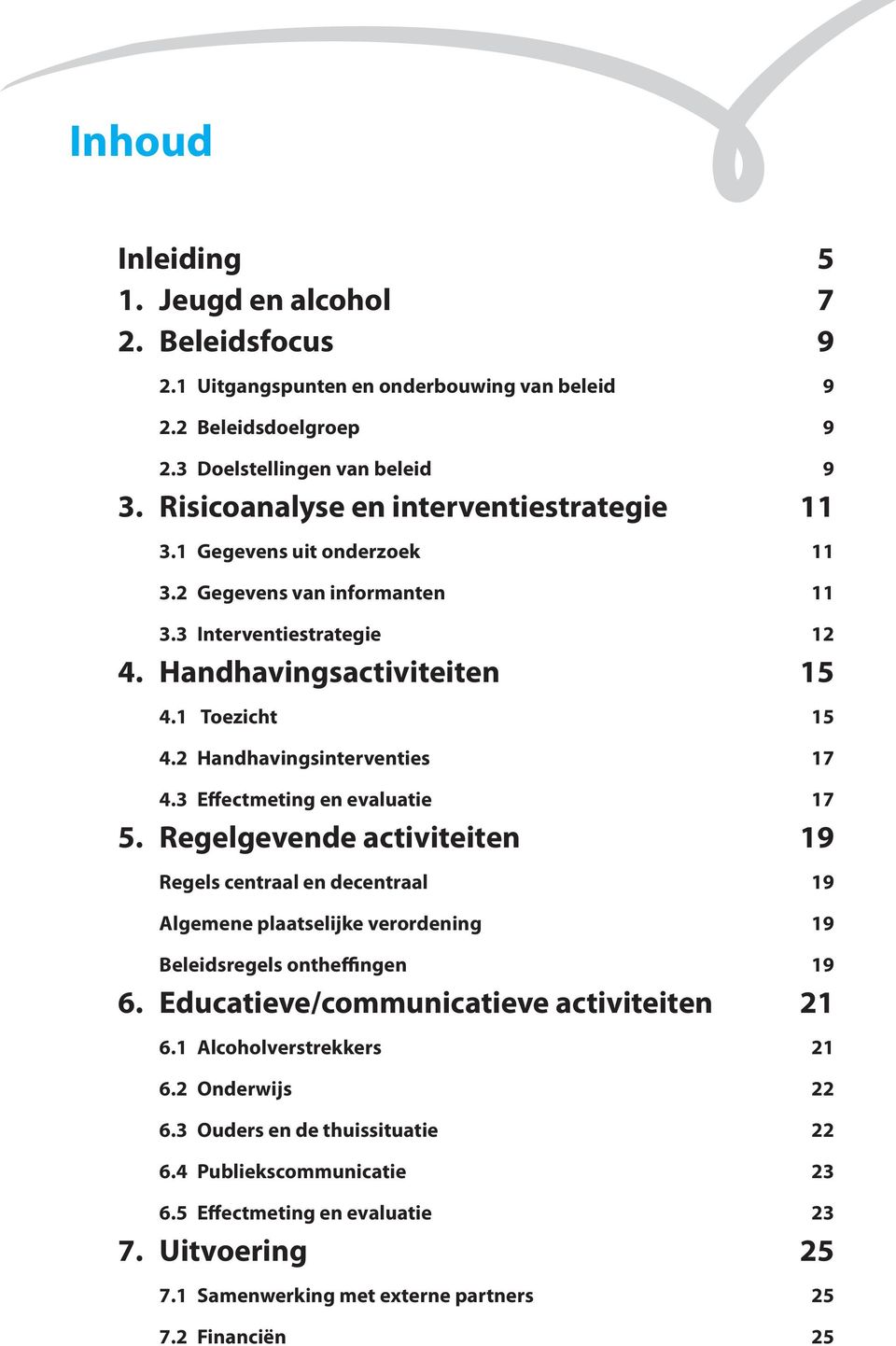 2 Handhavingsinterventies 17 4.3 Effectmeting en evaluatie 17 5. Regelgevende activiteiten 19 Regels centraal en decentraal 19 Algemene plaatselijke verordening 19 Beleidsregels ontheffingen 19 6.